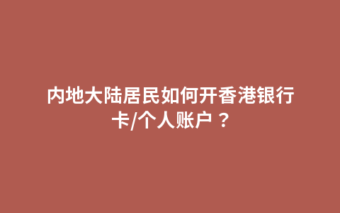 内地大陆居民如何开香港银行卡/个人账户？