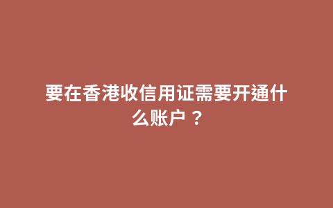 要在香港收信用证需要开通什么账户？