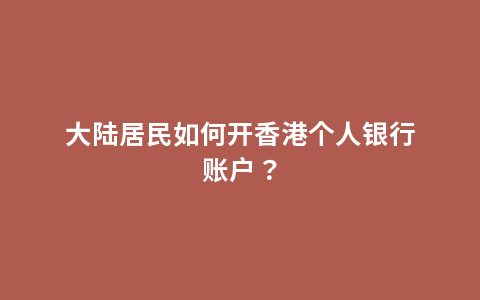 大陆居民如何开香港个人银行账户？