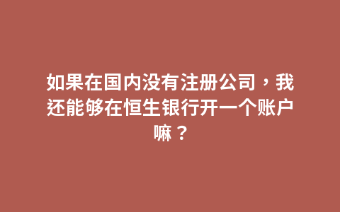 如果在国内没有注册公司，我还能够在恒生银行开一个账户嘛？