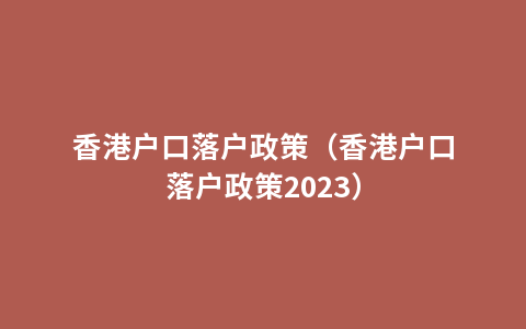 香港户口落户政策（香港户口落户政策2023）