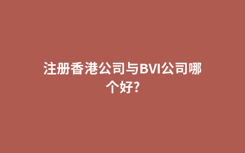 注册香港公司与BVI公司哪个好?