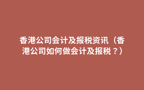 香港公司会计及报税资讯（香港公司如何做会计及报税？）