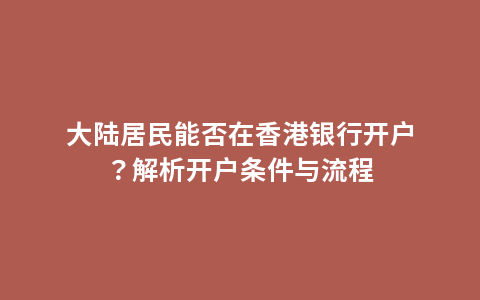 大陆居民能否在香港银行开户？解析开户条件与流程