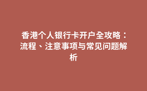 香港个人银行卡开户全攻略：流程、注意事项与常见问题解析