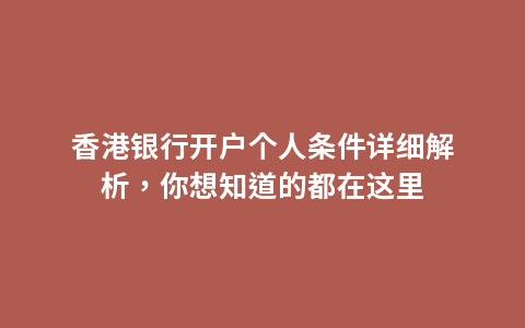 香港银行开户个人条件详细解析，你想知道的都在这里