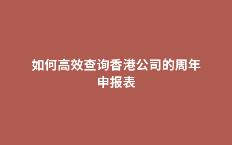 如何高效查询香港公司的周年申报表