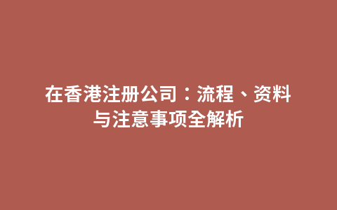 在香港注册公司：流程、资料与注意事项全解析