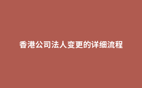 香港公司法人变更的详细流程