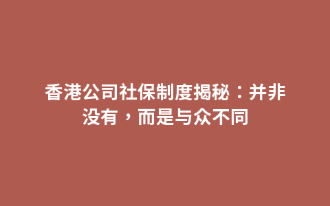 香港公司社保制度揭秘：并非没有，而是与众不同