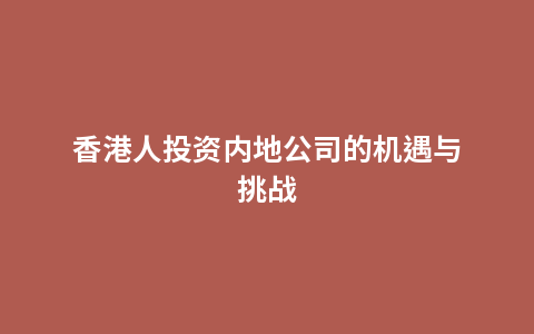 香港人投资内地公司的机遇与挑战