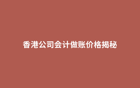 香港公司会计做账价格揭秘