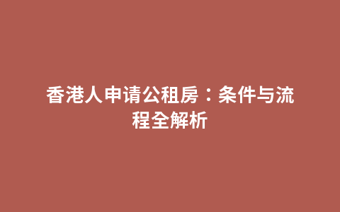 香港人申请公租房：条件与流程全解析