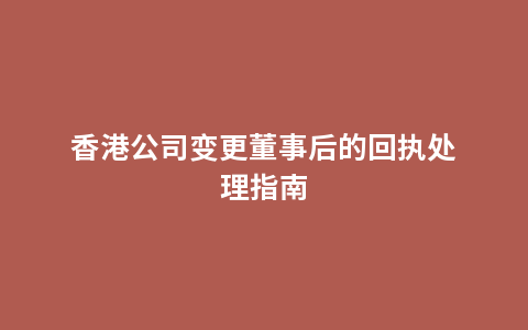 香港公司变更董事后的回执处理指南