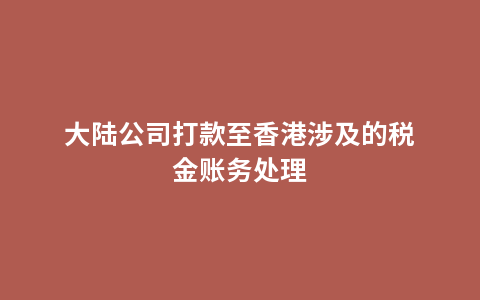 大陆公司打款至香港涉及的税金账务处理