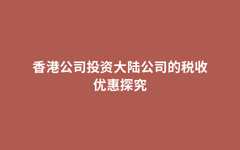 香港公司投资大陆公司的税收优惠探究